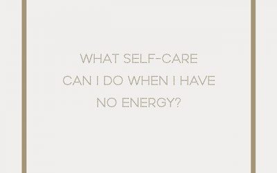 Q: SELF-CARE FOR WHEN YOU HAVE NO ENERGY?